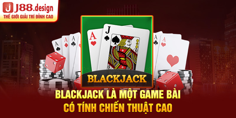 blackjack-la-mot-game-bai-co-tinh-chien-thuat-cao